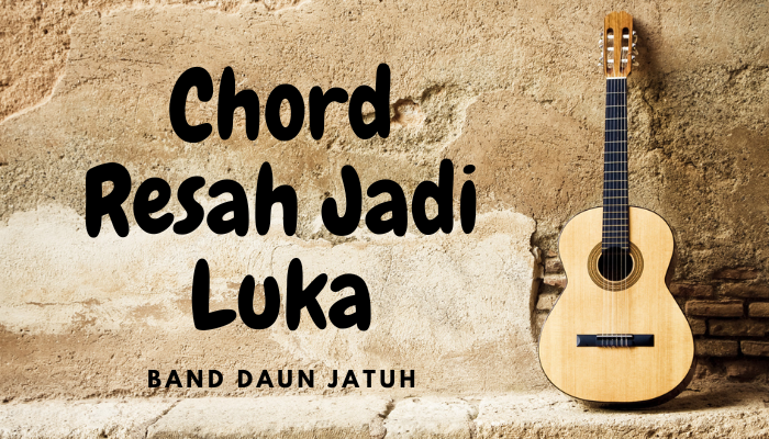 Chord Resah Jadi Luka Daun Jatuh Terbaru