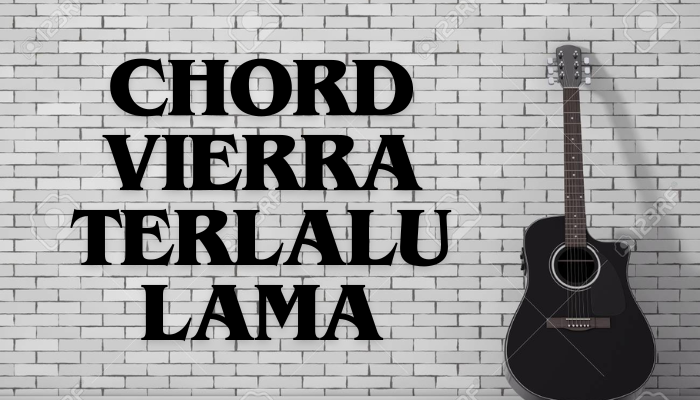 Chord Vierra Terlalu Lama 2024