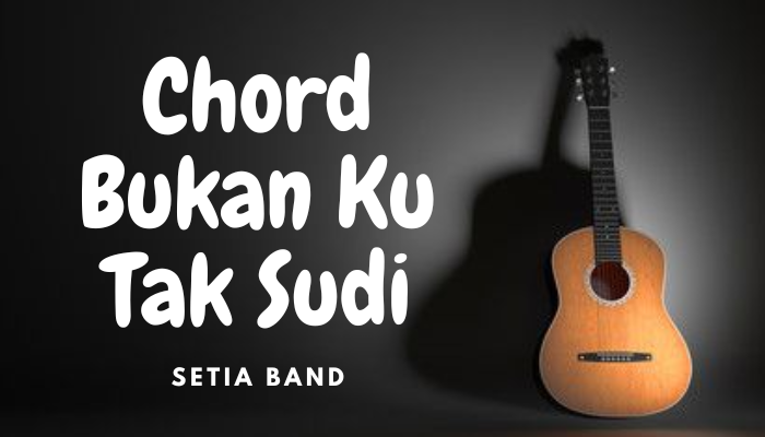 Chord Lagu Setia Band Bukan Ku Tak Sudi 