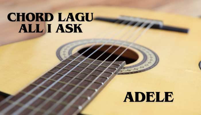 Chord Lagu ALL I ASK Adelle Terbaru 