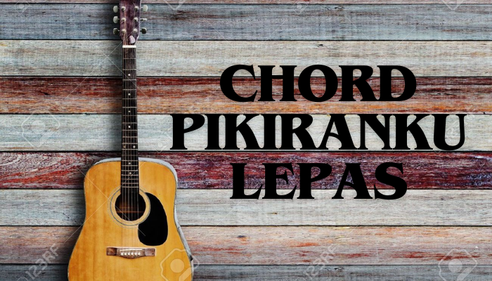 Chord Trend Lagu Tiktok Pikiranku Lepas 2024