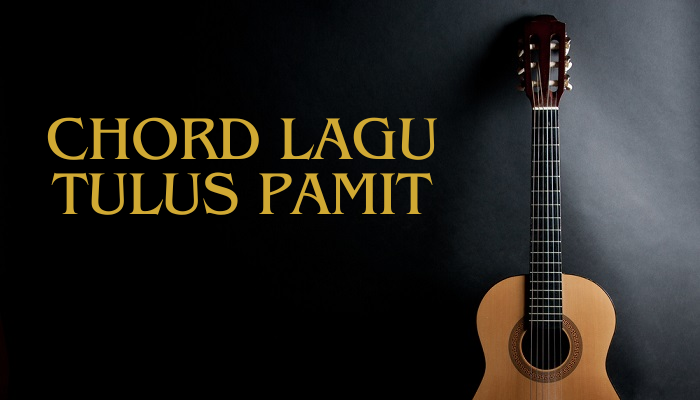 Chord Lagu Galau Tulus Pamit Lengkap