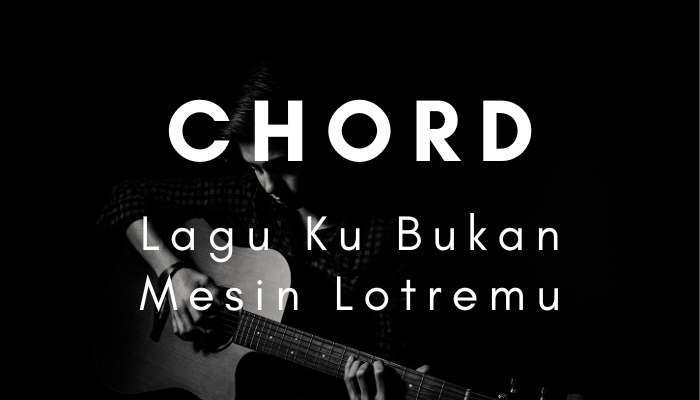 Chord Lagu Ku Bukan Mesin Lotremu Terbaru 2024