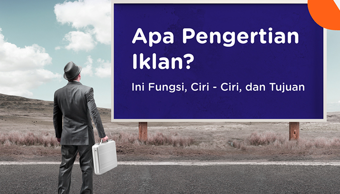 Iklan: Pengertian, Ciri-Ciri, Jenis, Fungsi, dan Contohnya